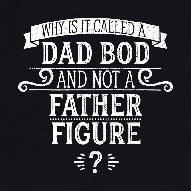 Why Is It Called A Dad Bod And Not A Father Figure? by DeadMonkeyShop